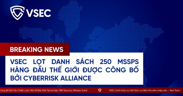 VSEC là MSSP duy nhất tại Việt Nam nằm trong Top 250 MSSPs toàn cầu do Cyberrisk Alliance công bố